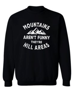 Mountains Arent Funny Theyre Hill Areas Graphic Sweatshirt