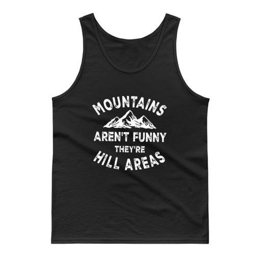 Mountains Arent Funny Theyre Hill Areas Graphic Tank Top