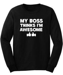 My Boss Thinks Im Awesome Long Sleeve
