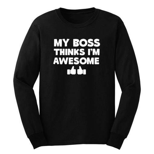 My Boss Thinks Im Awesome Long Sleeve