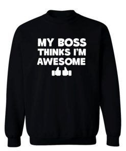 My Boss Thinks Im Awesome Sweatshirt