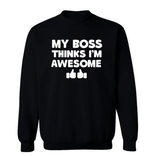 My Boss Thinks Im Awesome Sweatshirt