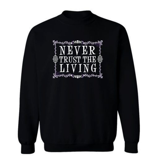 Never Trust The Living Sweatshirt