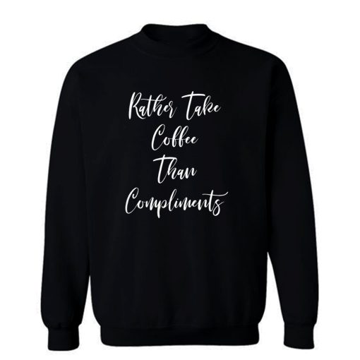 Rather Take Coffee Than Compliments Sweatshirt
