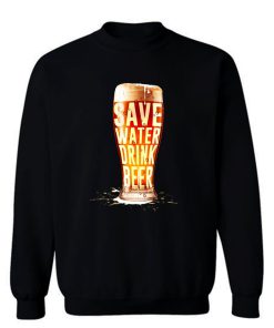Save Water Drink Beer Sweatshirt