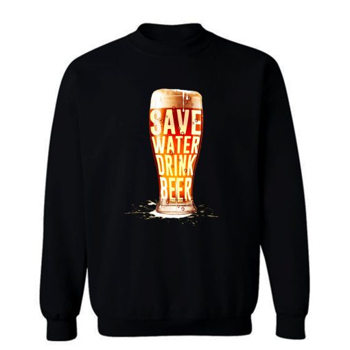 Save Water Drink Beer Sweatshirt