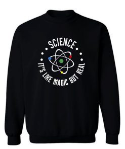 Science Its Like Magic But Real Science Lover Sweatshirt