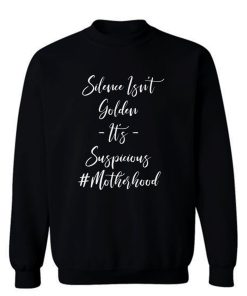 Silence Isn't Golden It's Suspicious #motherhood Sweatshirt