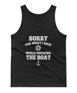Sorry For What I Said While Docking The Boat Tank Top