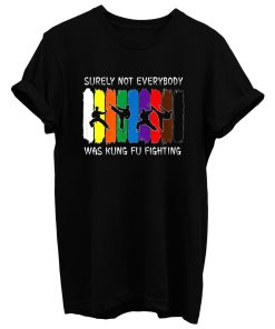 Surely Not Everybody Was Kung Fu Fighting Colored Belts T Shirt