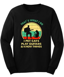 Thats What I Do I Pet Cats Play Guitars And I Know Things Long Sleeve