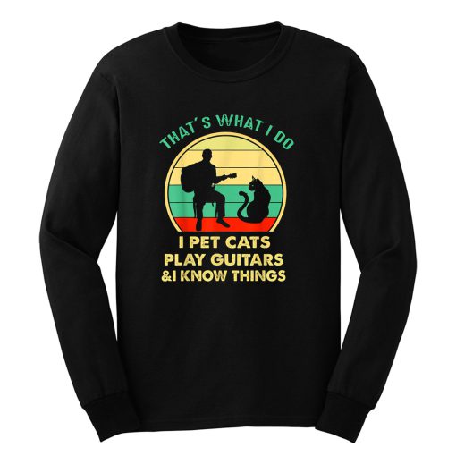 Thats What I Do I Pet Cats Play Guitars And I Know Things Long Sleeve