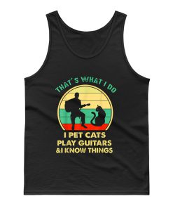 Thats What I Do I Pet Cats Play Guitars And I Know Things Tank Top
