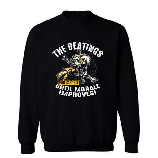 The Beatings Will Continue Until Morale Improves Sweatshirt