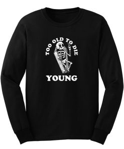 Too Old To Die Young Long Sleeve