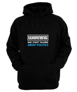 Warning May Start Talking About Politics Hoodie