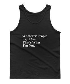 Whatever People Say I Am Thats What Im Not Tank Top
