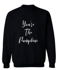 Youre The Pumpkin Sweatshirt
