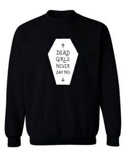 Dead Girls Never Say No Sweatshirt