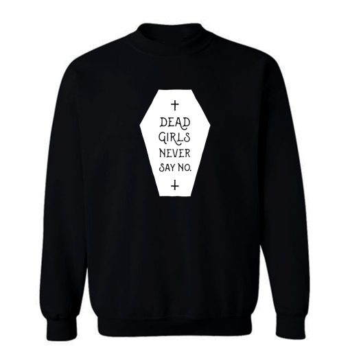 Dead Girls Never Say No Sweatshirt