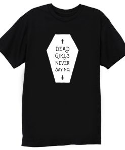 Dead Girls Never Say No T Shirt