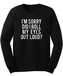 Did I Roll My Eyes Out Loud Long Sleeve