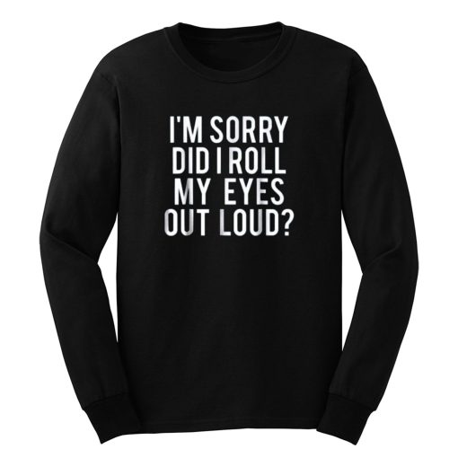 Did I Roll My Eyes Out Loud Long Sleeve