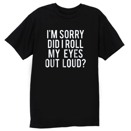 Did I Roll My Eyes Out Loud T Shirt