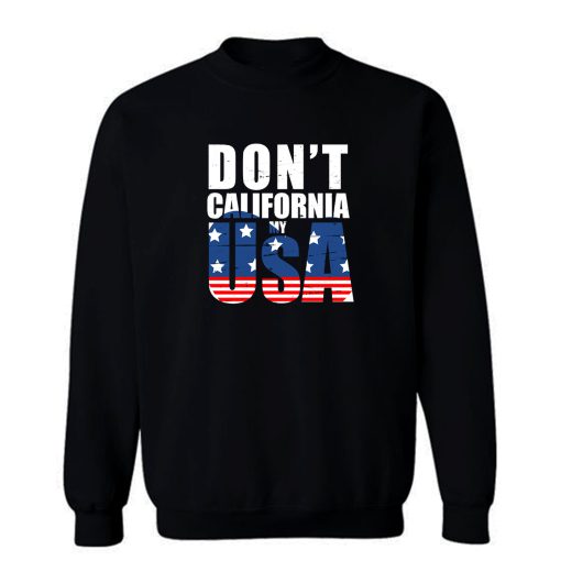 Dont California My Usa Flag American Sweatshirt