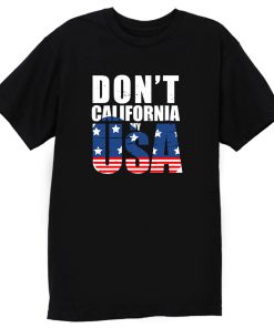 Dont California My Usa Flag American T Shirt