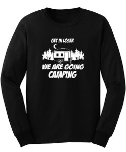 Get In Loser We Are Going Camping Long Sleeve