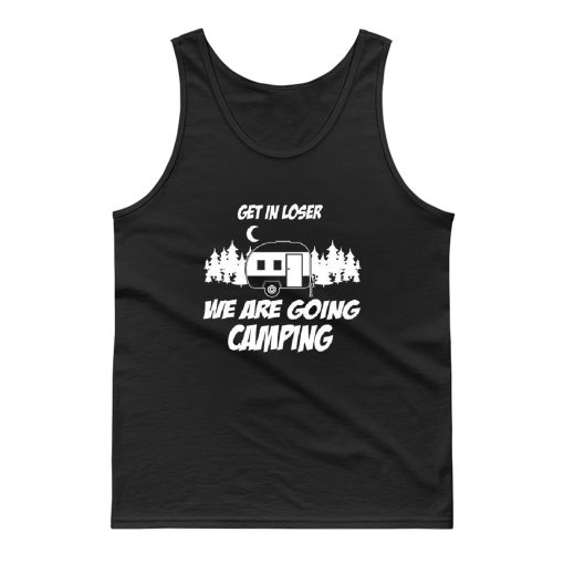 Get In Loser We Are Going Camping Tank Top