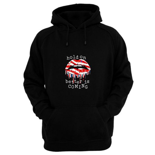 Hold On Better Is Coming Dripping Lips Patriotic America On Black Hoodie