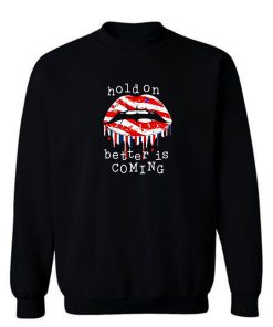 Hold On Better Is Coming Dripping Lips Patriotic America On Black Sweatshirt