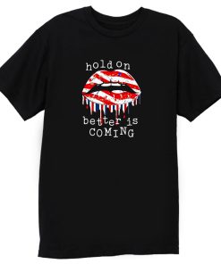 Hold On Better Is Coming Dripping Lips Patriotic America On Black T Shirt