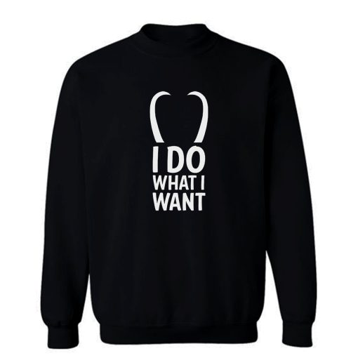I Do What I Want T Sweatshirt