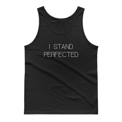 I Stand Perfected Tank Top