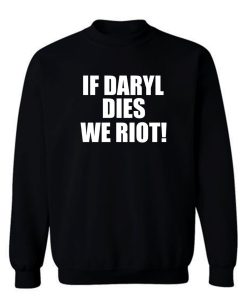 If Daryl Dies We Riot Sweatshirt