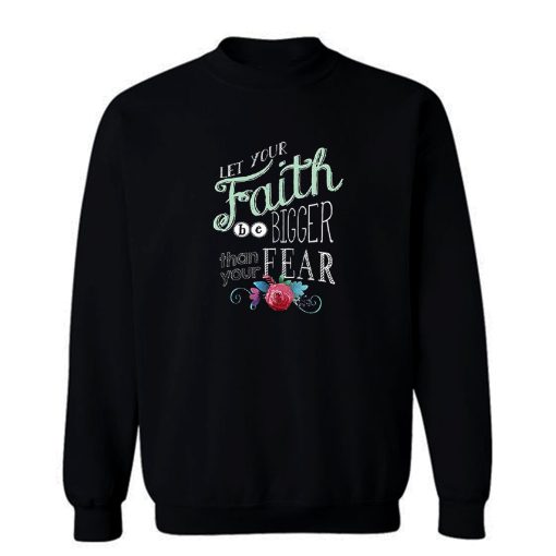 Let Your Faith Be Bigger Sweatshirt Inspiration God Religion Sweatshirt