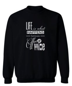 Life Is What Happens Between Coffee And Wine Sweatshirt