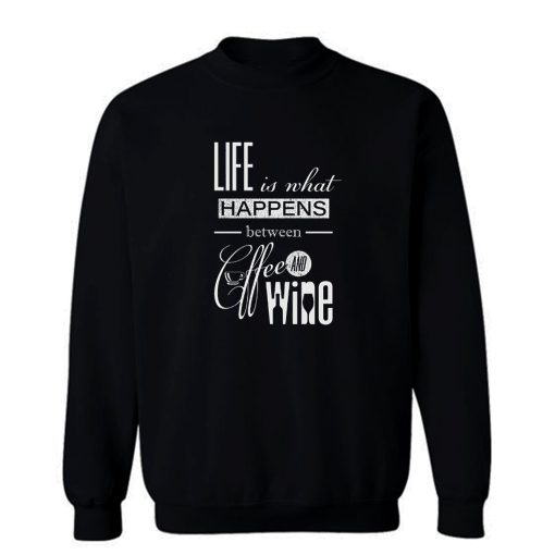 Life Is What Happens Between Coffee And Wine Sweatshirt