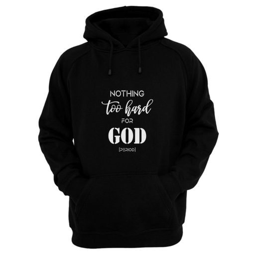 Nothing Too Hard For God Hoodie