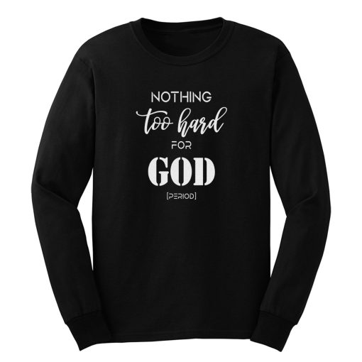 Nothing Too Hard For God Long Sleeve