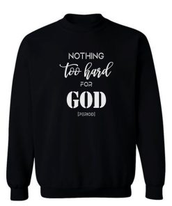 Nothing Too Hard For God Sweatshirt