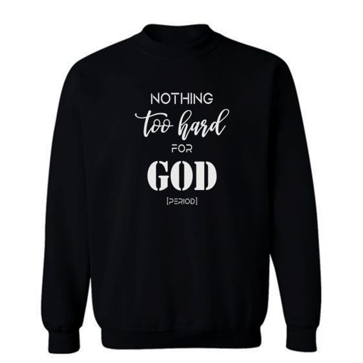 Nothing Too Hard For God Sweatshirt