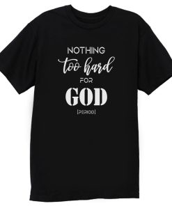 Nothing Too Hard For God T Shirt