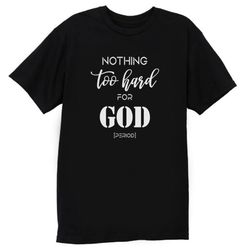 Nothing Too Hard For God T Shirt