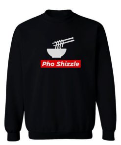 Pho Shizzle For Sure Noodles Love Sweatshirt
