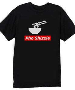 Pho Shizzle For Sure Noodles Love T Shirt