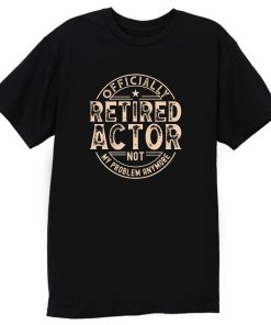 Retired Actor T Shirt